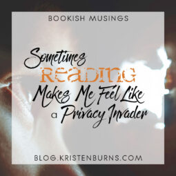 Bookish Musings: Sometimes Reading Makes Me Feel Like a Privacy Invader