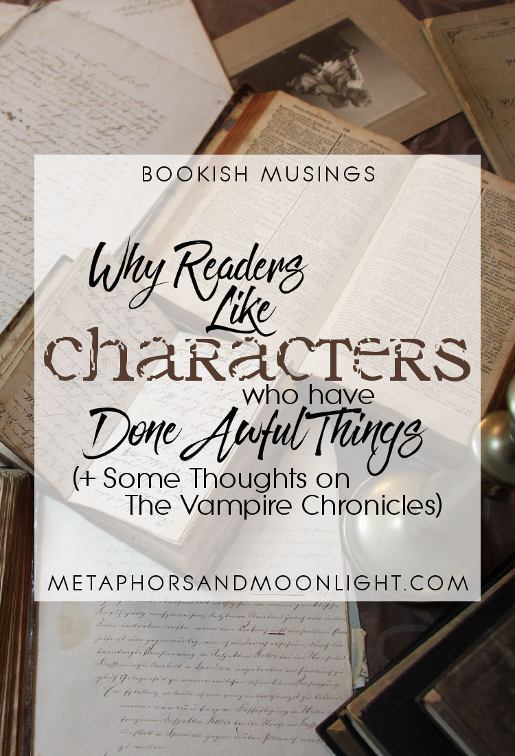 Bookish Musings: Why Readers Like Characters Who Have Done Awful Things (+ Some Thoughts on The Vampire Chronicles)