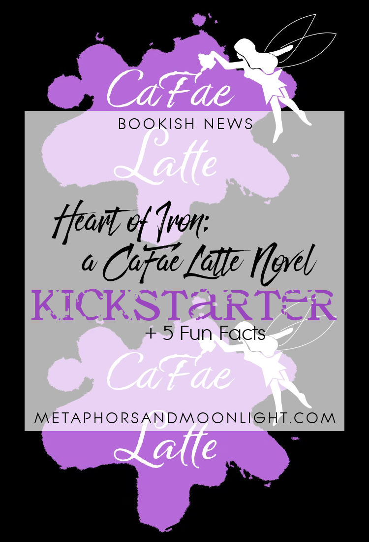 Bookish News: Heart of Iron (a CaFae Latte Novel) Kickstarter + 5 Fun Facts!