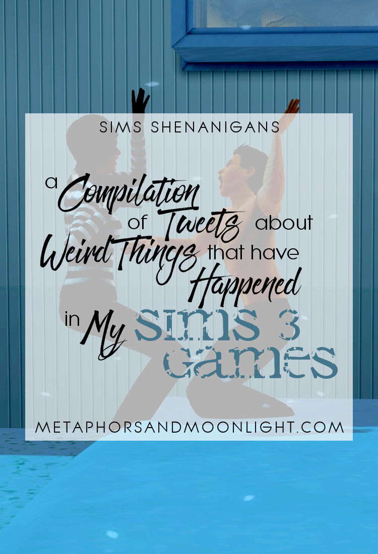Sims Shenanigans: A Compilation of Tweets about Weird Things that Have Happened in My Sims 3 Games